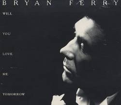 Bryan Ferry : Will You Love Me Tomorrow